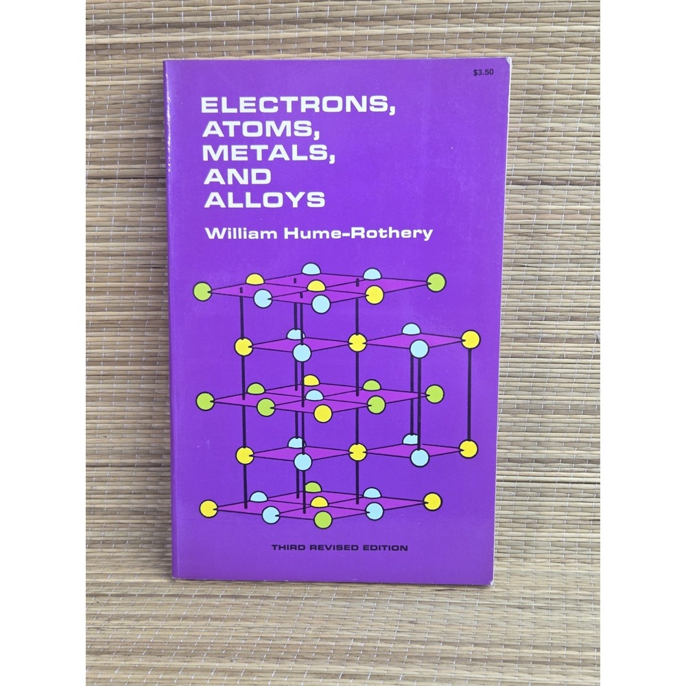 Electrons, Atoms, Metals, And Alloys By William Hume-Rothery 1963 3rd Edition